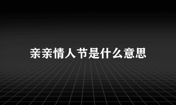 亲亲情人节是什么意思
