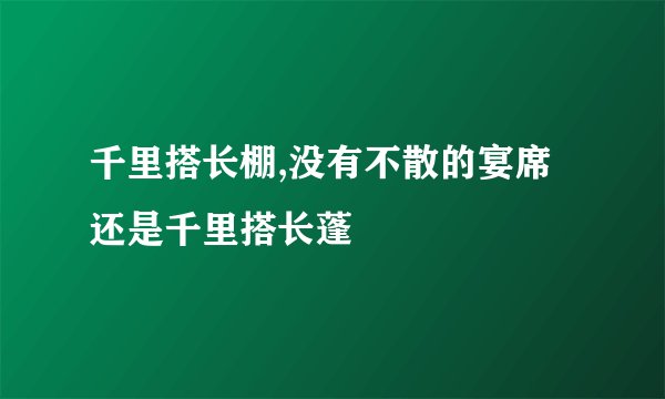 千里搭长棚,没有不散的宴席还是千里搭长蓬