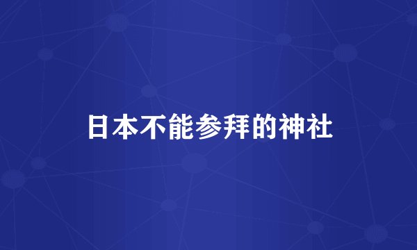 日本不能参拜的神社