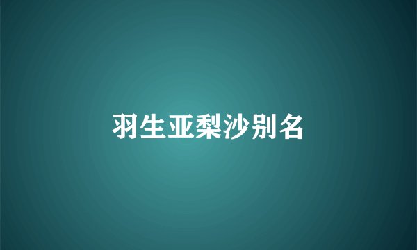 羽生亚梨沙别名