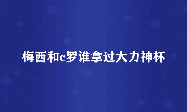 梅西和c罗谁拿过大力神杯