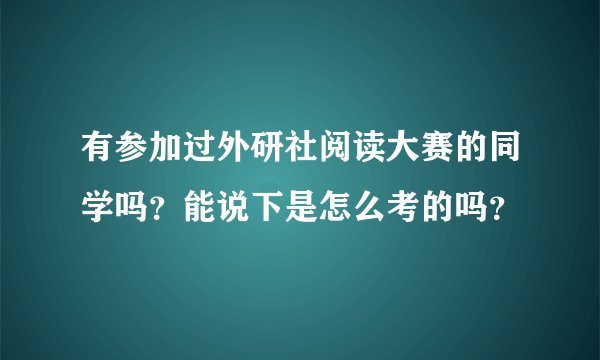 有参加过外研社阅读大赛的同学吗？能说下是怎么考的吗？