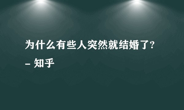 为什么有些人突然就结婚了? - 知乎