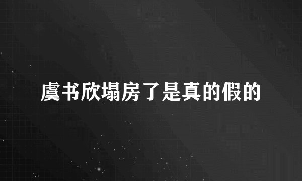 虞书欣塌房了是真的假的
