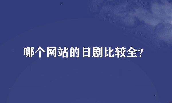 哪个网站的日剧比较全？