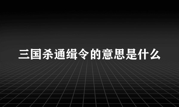 三国杀通缉令的意思是什么