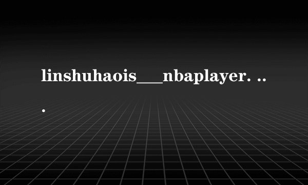 linshuhaois___nbaplayer. a . a b .an c. the