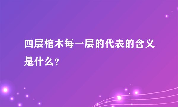 四层棺木每一层的代表的含义是什么？