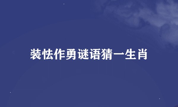 装怯作勇谜语猜一生肖