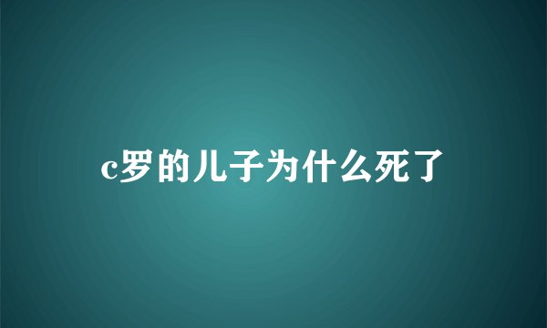 c罗的儿子为什么死了