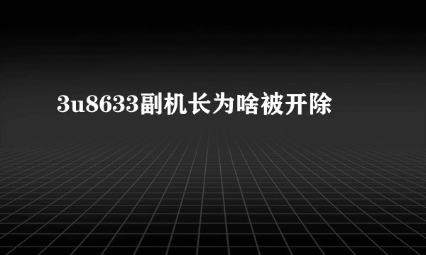 3u8633副机长为啥被开除
