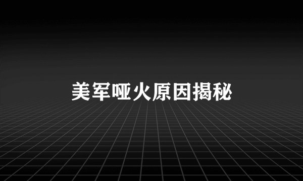 美军哑火原因揭秘