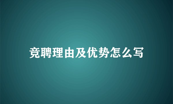 竞聘理由及优势怎么写