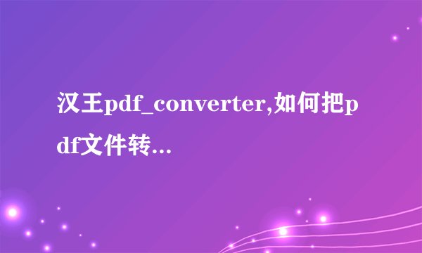 汉王pdf_converter,如何把pdf文件转换成doc？
