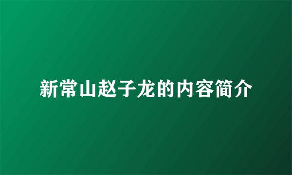 新常山赵子龙的内容简介