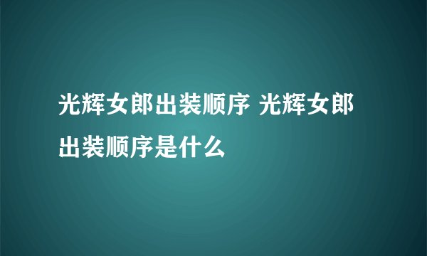 光辉女郎出装顺序 光辉女郎出装顺序是什么