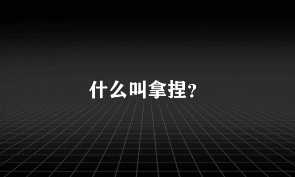 什么叫拿捏?