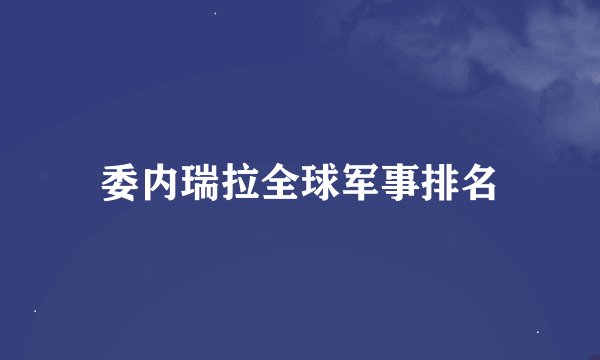 委内瑞拉全球军事排名
