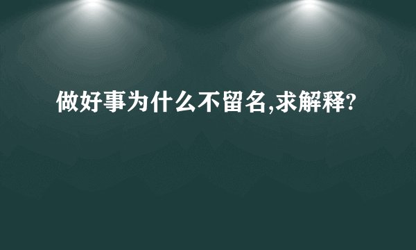 做好事为什么不留名,求解释?
