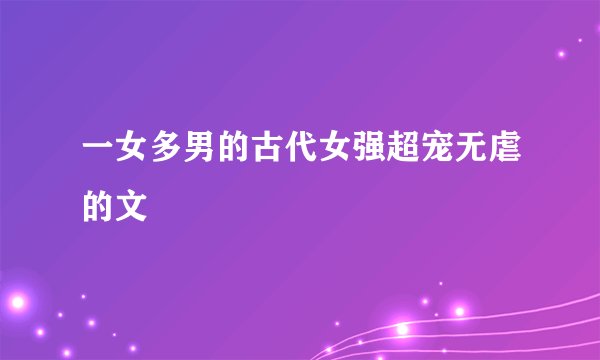 一女多男的古代女强超宠无虐的文