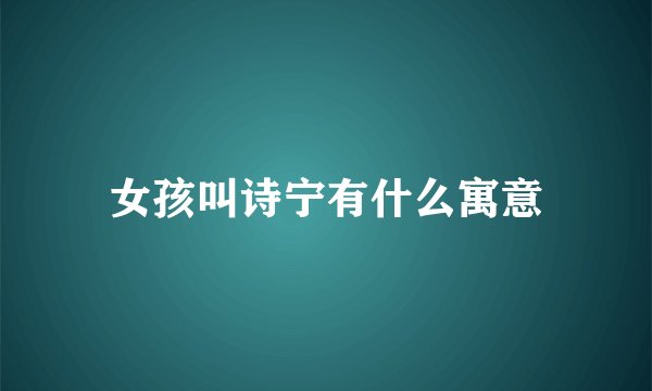 女孩叫诗宁有什么寓意