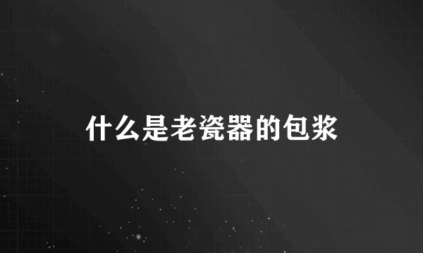 什么是老瓷器的包浆