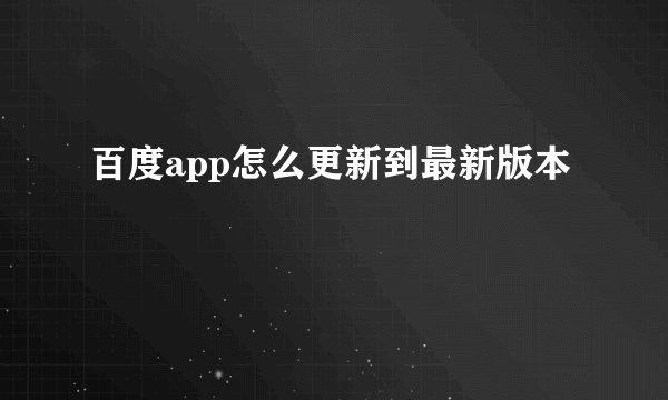 百度app怎么更新到最新版本