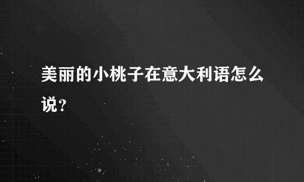 美丽的小桃子在意大利语怎么说？