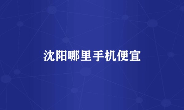 沈阳哪里手机便宜