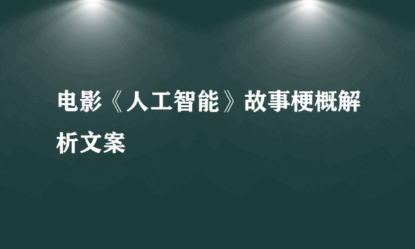 电影《人工智能》故事梗概解析文案