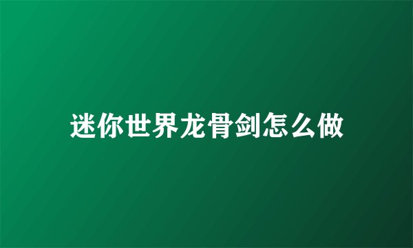 迷你世界龙骨剑怎么做
