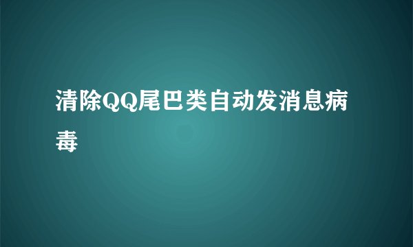 清除QQ尾巴类自动发消息病毒