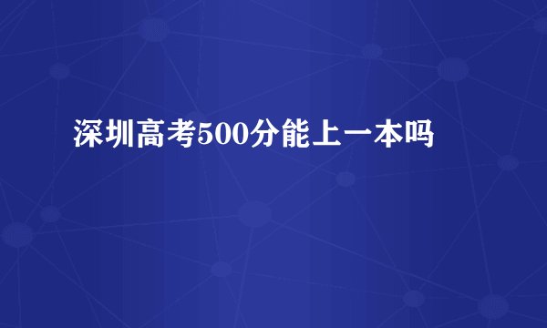 深圳高考500分能上一本吗