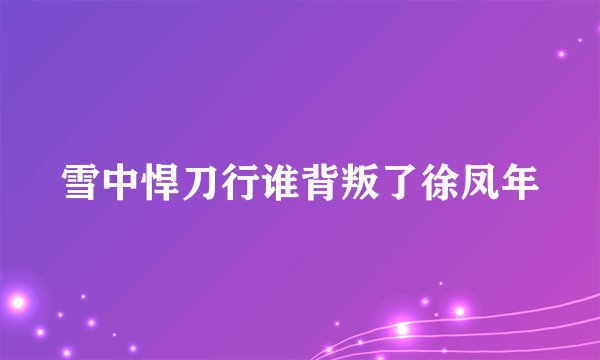 雪中悍刀行谁背叛了徐凤年