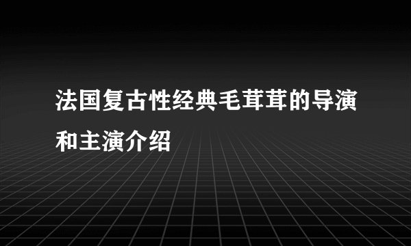 法国复古性经典毛茸茸的导演和主演介绍