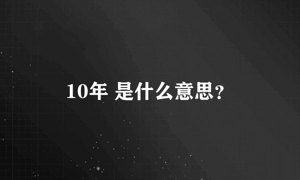 10年 是什么意思？