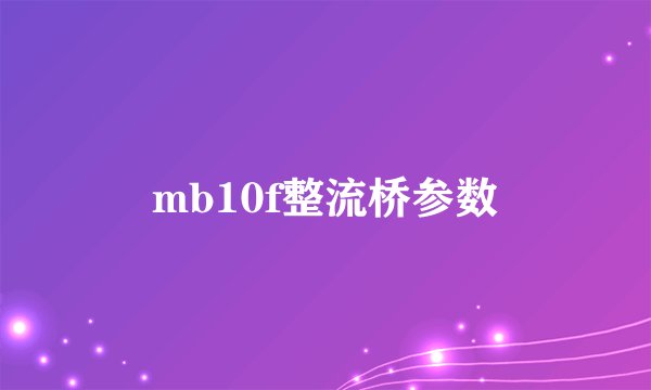mb10f整流桥参数