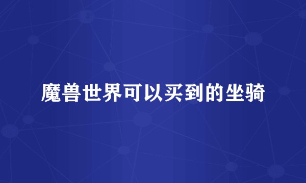 魔兽世界可以买到的坐骑