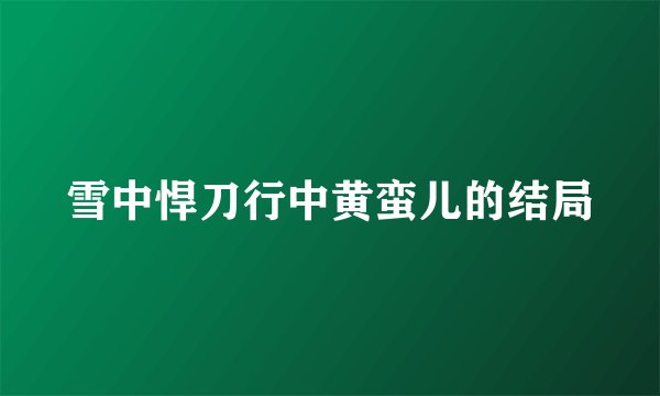 雪中悍刀行中黄蛮儿的结局