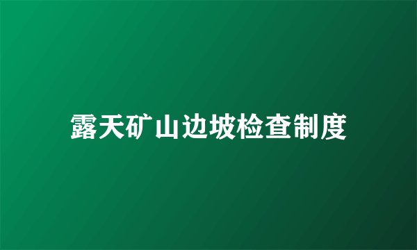 露天矿山边坡检查制度