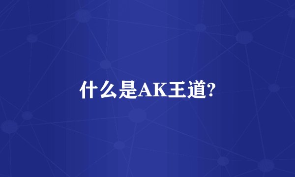 什么是AK王道?