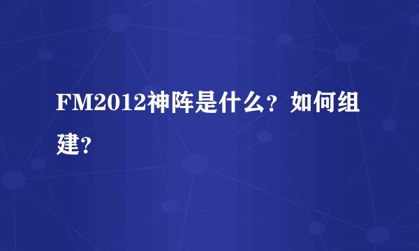 FM2012神阵是什么？如何组建？