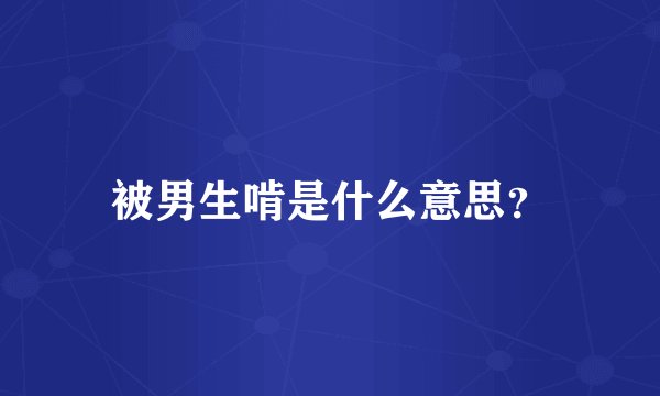 被男生啃是什么意思？