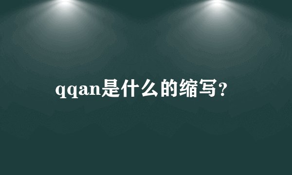 qqan是什么的缩写？