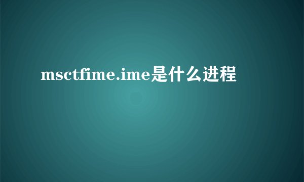 msctfime.ime是什么进程