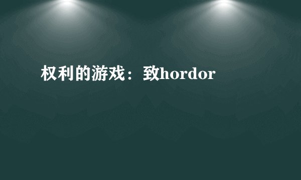 权利的游戏：致hordor