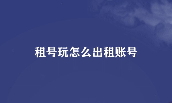 租号玩怎么出租账号