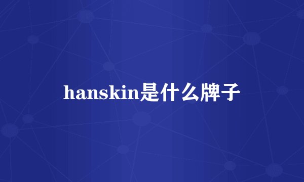 hanskin是什么牌子