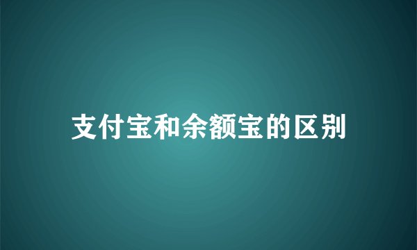 支付宝和余额宝的区别