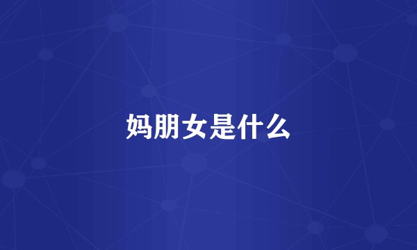 妈朋女是什么